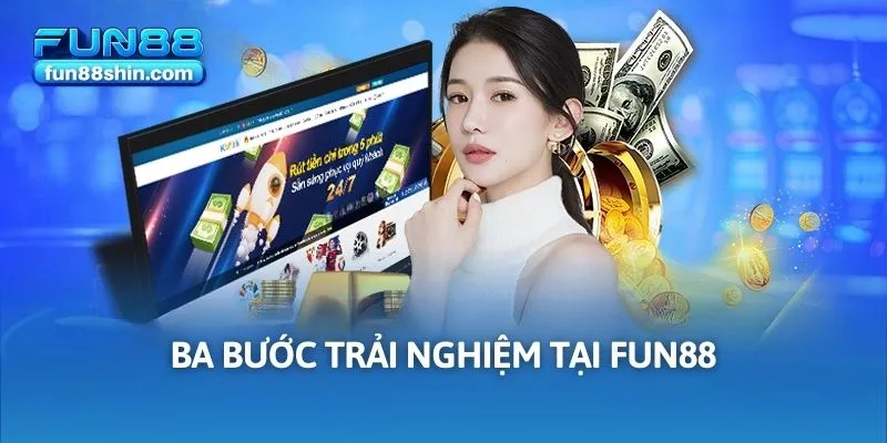 Ba bước trải nghiệm tại FUN88