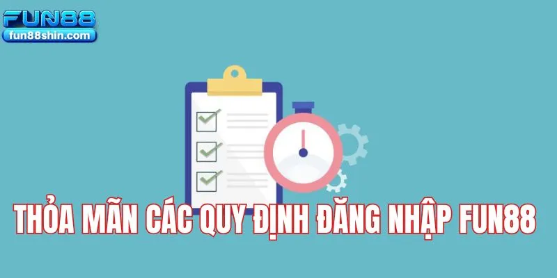 Thỏa mãn các quy định đăng nhập Fun88