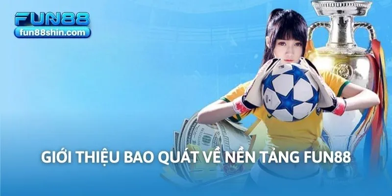 Giới thiệu bao quát về nền tảng FUN88