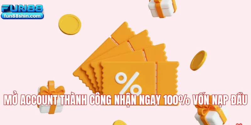 Mở account thành công nhận ngay 100% vốn nạp lần đầu