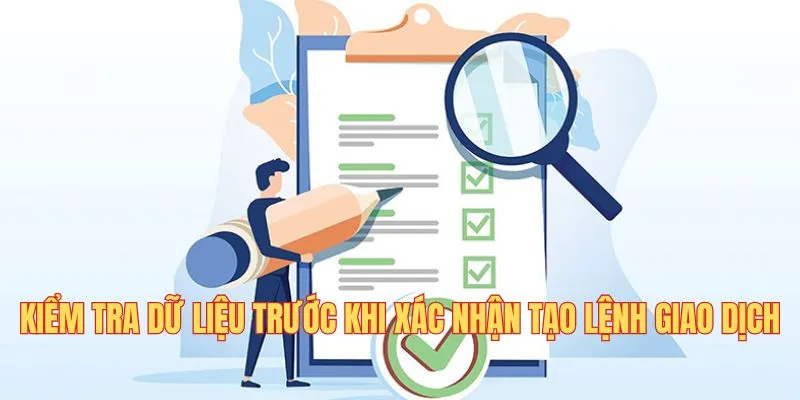 Kiểm tra thông tin trước khi xác nhận tạo lệnh giao dịch