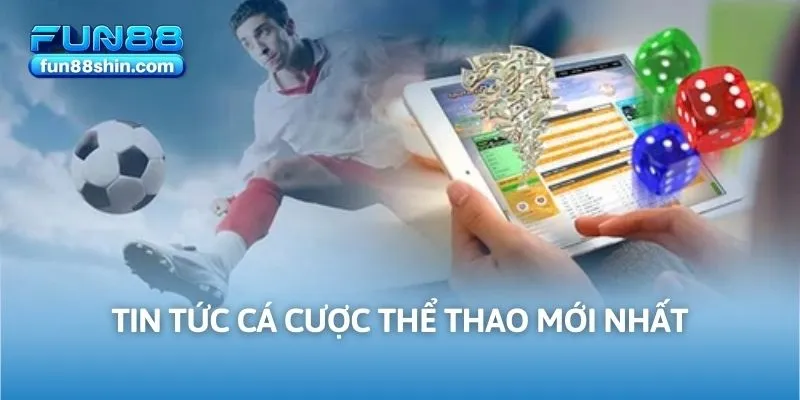 Tin Tức Cá Cược Thể Thao Mới Nhất 2025 Do Fun88 Cập Nhật